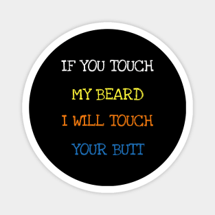 If You Touch My Beard I Will Touch Your Butt Funny Saying T-Shirt Magnet